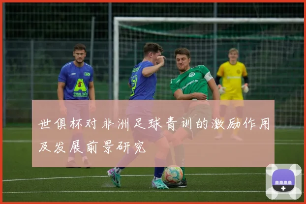 世俱杯对非洲足球青训的激励作用及发展前景研究